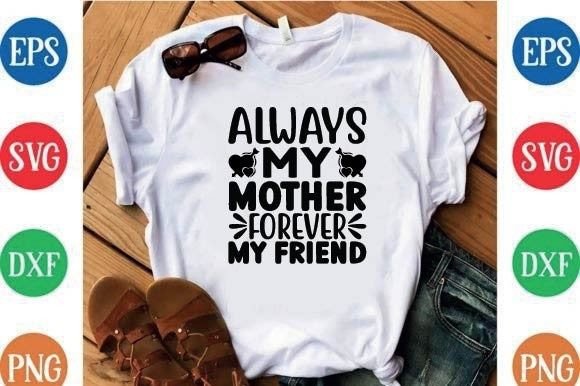 Always My Mother Forever My Friend: A Versatile T-Shirt Design