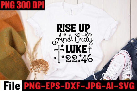 Rise Up and Pray Luke 22.46: A Versatile T-Shirt Design