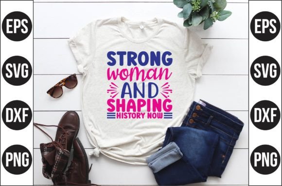 Strong Woman and Shaping History Now: A Versatile T-Shirt Design Graphics Asset